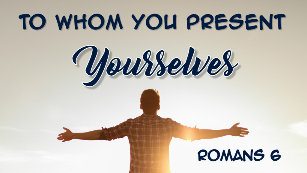 To Whom You Present Yourselves